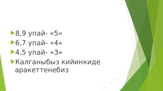 8,9 упай- «5» 6,7 упай- «4» 4,5 упай- «3» Калганыбыз кийинкиде аракеттенебиз 
