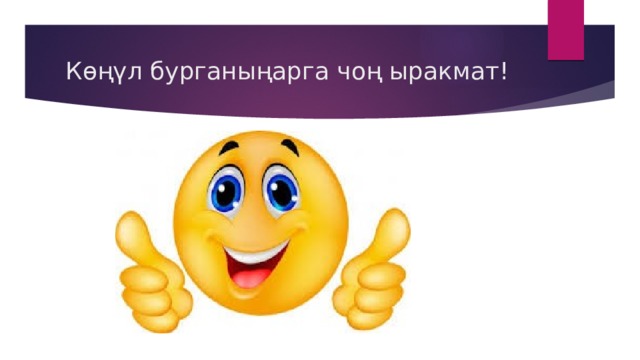 Көңүл бурганыңарга чоң ыракмат! 