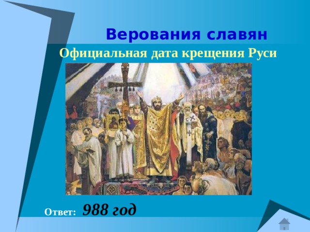  Верования славян  Официальная дата крещения Руси  Ответ:  988 год 