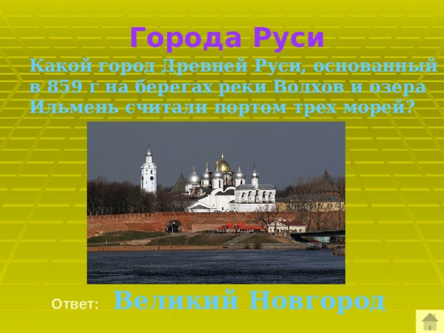  Города Руси Какой город Древней Руси, основанный в 859 г на берегах реки Волхов и озера Ильмень считали портом трех морей?  Ответ:  Великий Новгород 