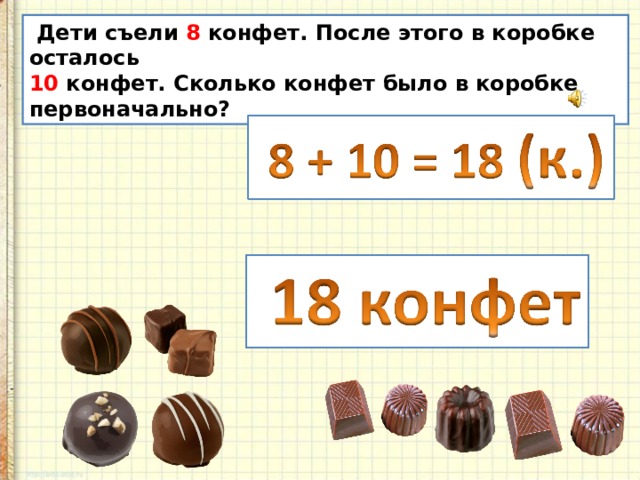  Дети съели 8 конфет. После этого в коробке осталось 10 конфет. Сколько конфет было в коробке первоначально? 