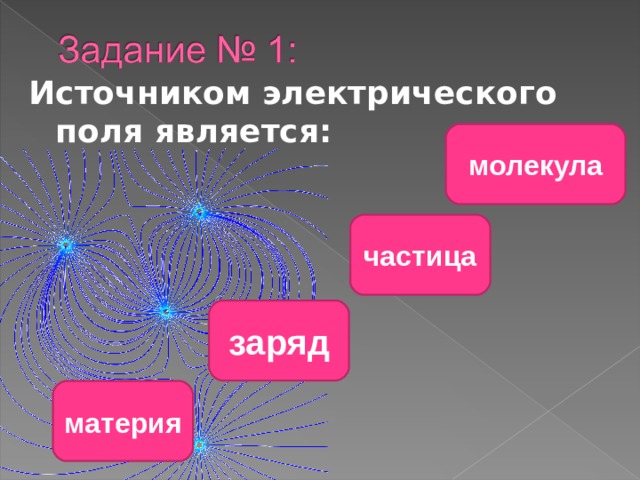 Частицы с какими электрическими зарядами. Источники электрического поля. Что является источником электрического поля. Источник электростатического поля. Что служит источником электрического поля.