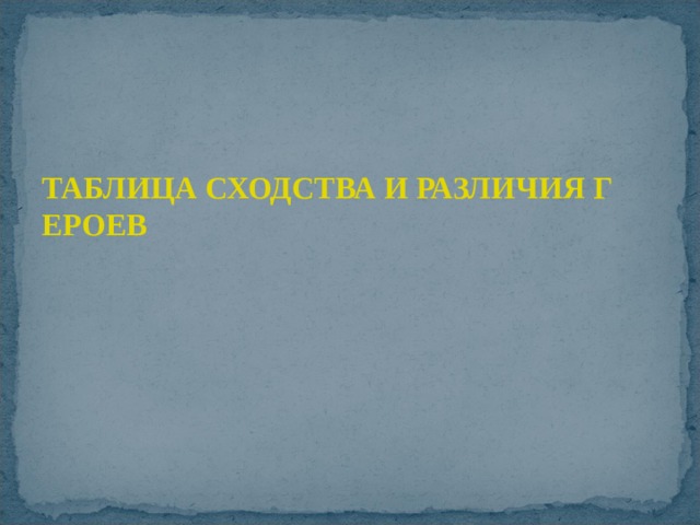 ТАБЛИЦА СХОДСТВА И РАЗЛИЧИЯ ГЕРОЕВ 
