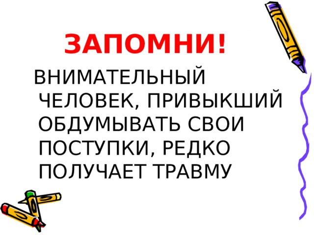  ЗАПОМНИ!  ВНИМАТЕЛЬНЫЙ ЧЕЛОВЕК, ПРИВЫКШИЙ ОБДУМЫВАТЬ СВОИ ПОСТУПКИ, РЕДКО ПОЛУЧАЕТ ТРАВМУ 