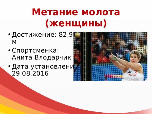 Метание молота  (женщины) Достижение: 82,98 м Спортсменка: Анита Влодарчик Дата установления: 29.08.2016 