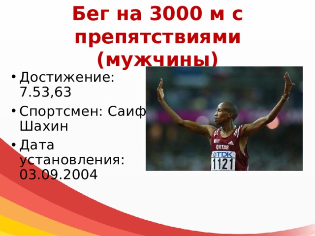 Бег на 3000 м с препятствиями  (мужчины) Достижение: 7.53,63 Спортсмен: Саиф Шахин Дата установления: 03.09.2004 