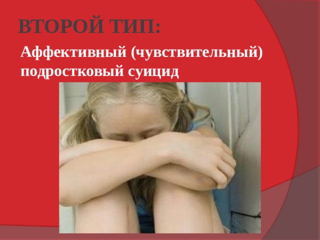 ВТОРОЙ ТИП: Аффективный (чувствительный) подростковый суицид 