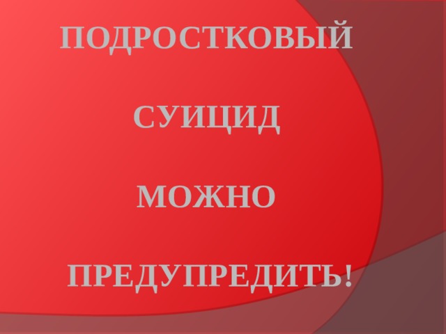 Подростковый   суицид   можно   предупредить! 