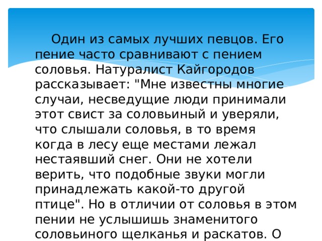  Один из самых лучших певцов. Его пение часто сравнивают с пением соловья. Натуралист Кайгородов рассказывает: 