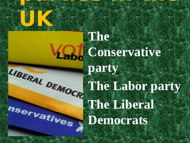 The main parties in the UK   The Conservative party The Labor party The Liberal Democrats 