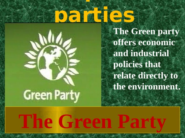 Other political parties The Green party offers economic and industrial policies that relate directly to the environment. The Green Party 