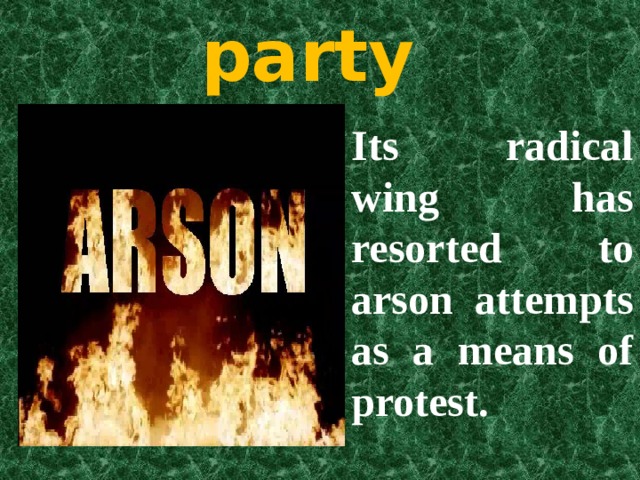 The Welsh Nationalist party Its radical wing has resorted to arson attempts as a means of protest. 