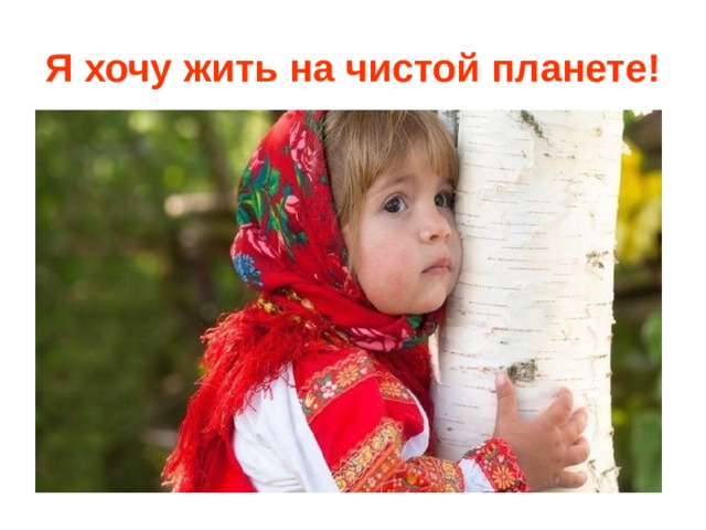 Я хочу жить на чистой планете! 