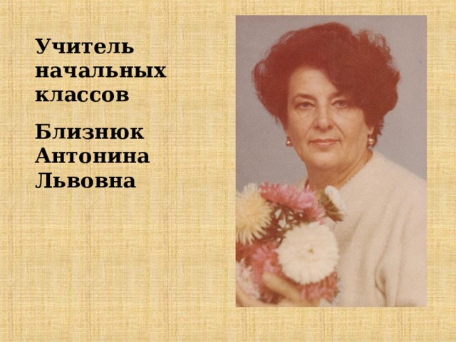 Учитель начальных классов Близнюк Антонина Львовна 