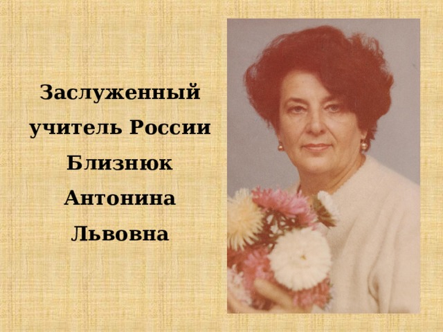 Заслуженный учитель России  Близнюк Антонина Львовна 