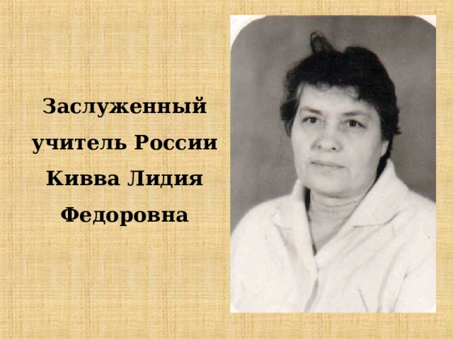 Заслуженный учитель России  Кивва Лидия Федоровна 