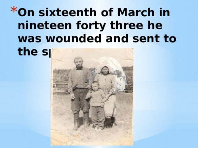 On sixteenth of March in nineteen forty three he was wounded and sent to the spare. 