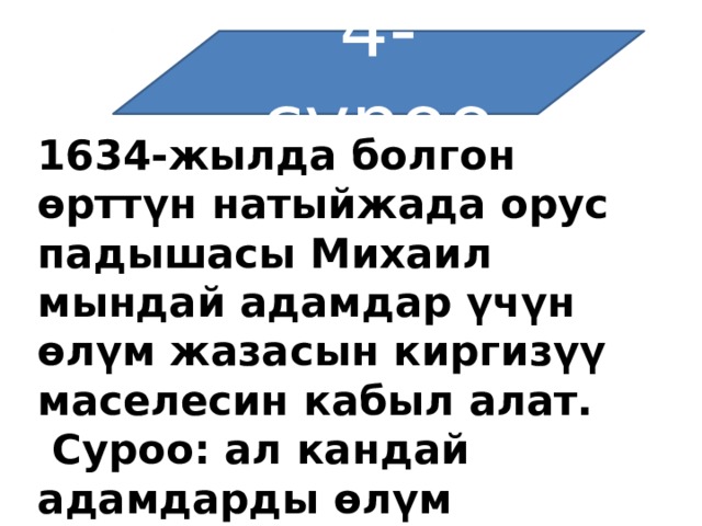4-суроо   1634-жылда болгон өрттүн натыйжада орус падышасы Михаил мындай адамдар үчүн өлүм жазасын киргизүү маселесин кабыл алат.  Суроо: ал кандай адамдарды өлүм жазасына тартуу керек экендигин айткан? 