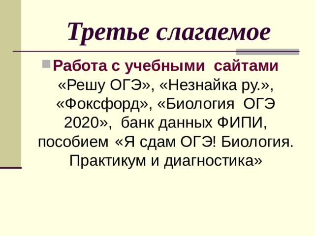  Третье слагаемое Работа с учебными сайтами «Решу ОГЭ», «Незнайка ру.», «Фоксфорд», «Биология ОГЭ 2020», банк данных ФИПИ, пособием « Я сдам ОГЭ! Биология. Практикум и диагностика» 