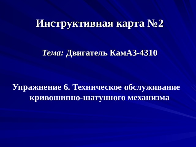Инструктивная карта №2 Тема: Двигатель КамАЗ-4310 Упражнение 6. Техническое обслуживание кривошипно-шатунного механизма 