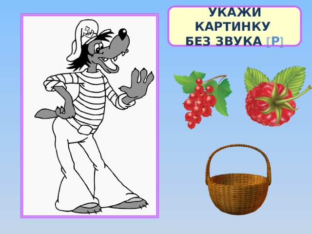 УКАЖИ КАРТИНКУ БЕЗ ЗВУКА  Р   