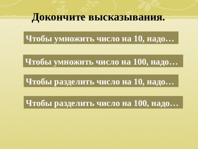 Докончите высказывания. Чтобы умножить число на 10, надо… Чтобы умножить число на 100, надо… «С малой удачи начинается большой успех ». Чтобы разделить число на 10, надо… Чтобы разделить число на 100, надо… 