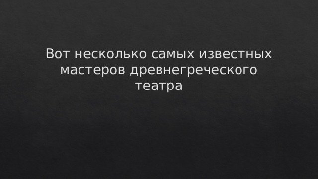 Вот несколько самых известных мастеров древнегреческого театра 