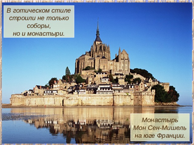 В готическом стиле строили не только соборы, но и монастыри. Монастырь Мон Сен-Мишель на юге Франции. 