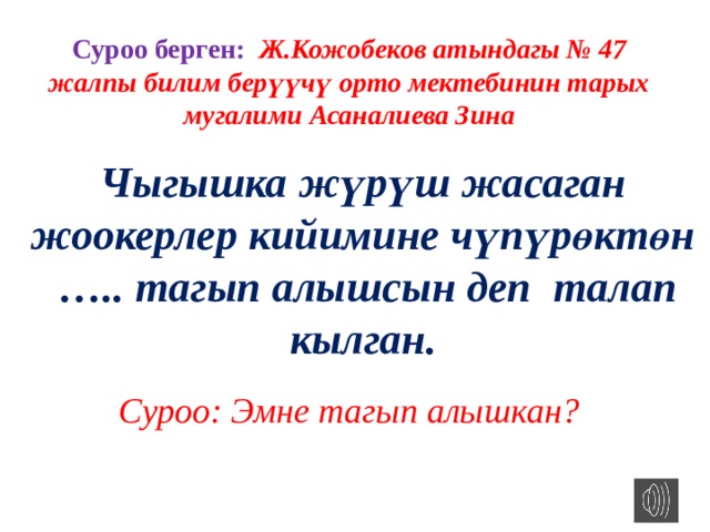 Суроо берген: Ж.Кожобеков атындагы № 47 жалпы билим берүүчү орто мектебинин тарых мугалими Асаналиева Зина Чыгышка жүрүш жасаган жоокерлер кийимине чүпүрөктөн ….. тагып алышсын деп талап кылган. Суроо: Эмне тагып алышкан? 