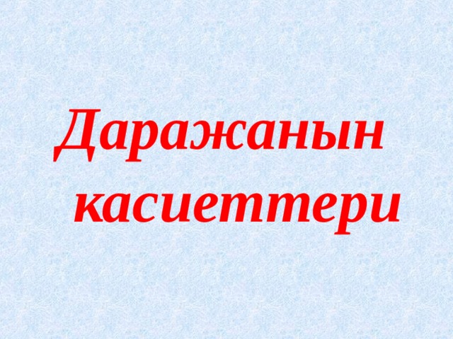 Даражанын  касиеттери 