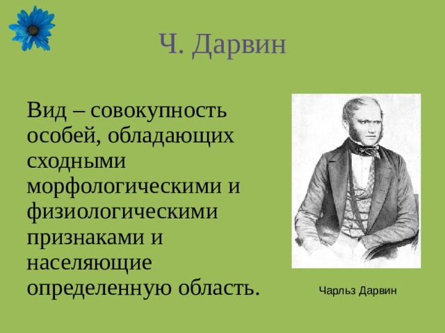 Ч. Дарвин Вид – совокупность особей, обладающих сходными морфологическими и физиологическими признаками и населяющие определенную область. Чарльз Дарвин 