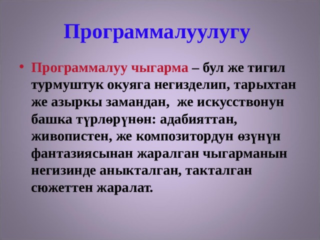Программалуулугу  Программалуу чыгарма  – бул же тигил турмуштук окуяга негизделип, тарыхтан же азыркы замандан, же искусствонун башка түрлөрүнөн: адабияттан, живопистен, же композитордун өзүнүн фантазиясынан жаралган чыгарманын негизинде аныкталган, такталган сюжеттен жаралат. 