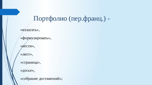  Портфолио (пер.франц.) - «излагать», «формулировать», «нести», «лист», «страница», «досье», «собрание достижений»; 