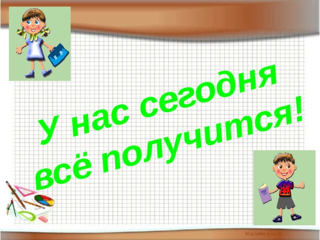 У нас сегодня всё получится! 