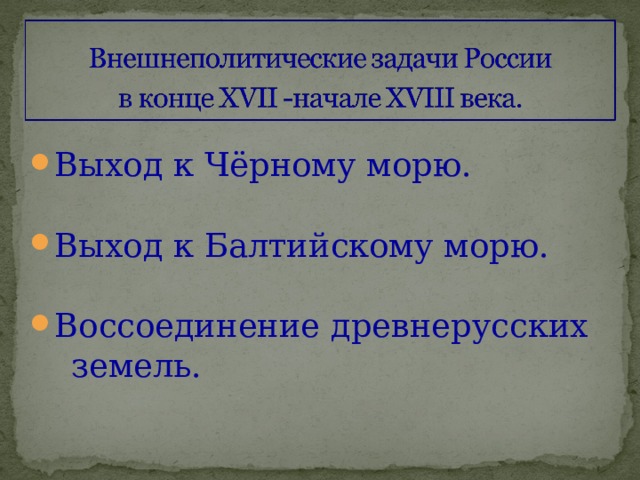 Выход к Чёрному морю.  Выход к Балтийскому морю. Воссоединение древнерусских  земель. 