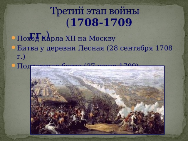  ( 1708-1709 гг. ) Поход Карла XII на Москву Битва у деревни Лесная (28 сентября 1708 г.) Полтавская битва (27 июня 1709)  