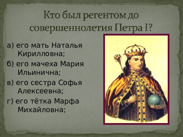 а) его мать Наталья Кирилловна; б) его мачеха Мария Ильинична; в) его сестра Софья Алексеевна; г) его тётка Марфа Михайловна; 