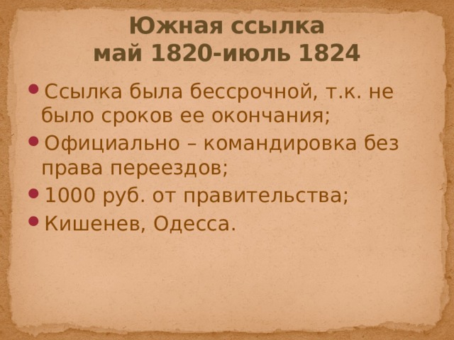 Южная ссылка  май 1820-июль 1824 Ссылка была бессрочной, т.к. не было сроков ее окончания; Официально – командировка без права переездов; 1000 руб. от правительства; Кишенев, Одесса. 