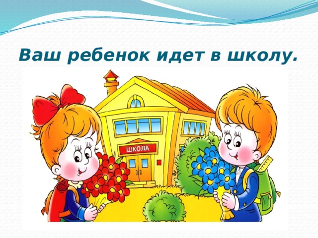 Ваш ребенок идет в школу. 