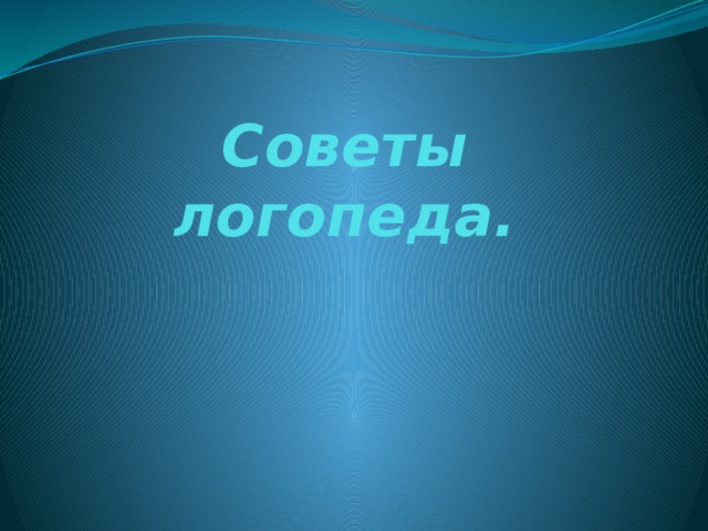 Советы логопеда. 