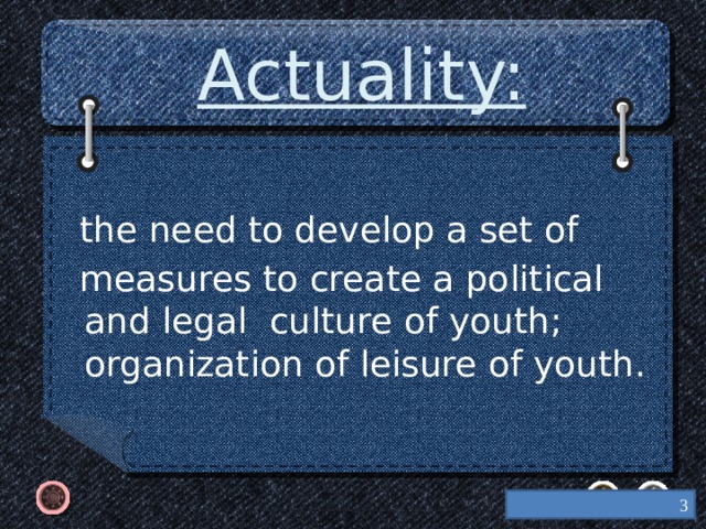 Actuality:  the need to develop a set of  measures to create a political and legal culture of youth; organization of leisure of youth.    