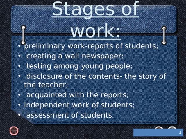  Stages of work:   preliminary work-reports of students;  creating a wall newspaper;  testing among young people;  disclosure of the contents- the story of the teacher;  acquainted with the reports; independent work of students;  assessment of students.  