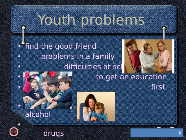 Youth problems find the good friend  problems in a family  difficulties at school  to get an education  first love  alcohol  drugs  cigarettes  