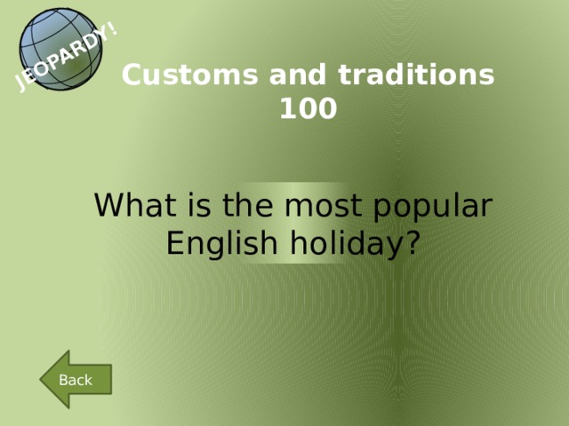 JEOPARDY! Customs and traditions 100 What is the most popular English holiday? Back 