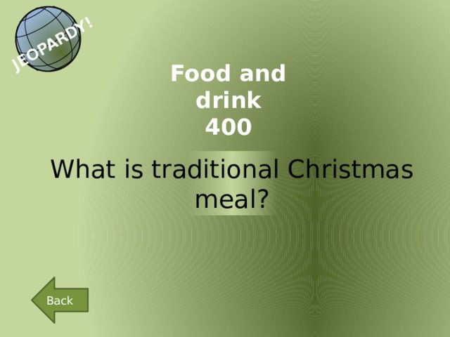 JEOPARDY! Food and drink 400 What is traditional Christmas meal? Back 