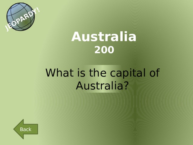 JEOPARDY! Australia 200 What is the capital of Australia? Back 