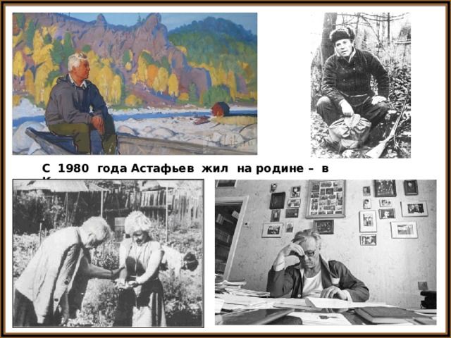 С 1980 года Астафьев жил на родине – в Красноярске. 
