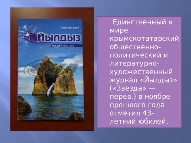  Единственный в мире крымскотатарский общественно-политический и литературно-художественный журнал «Йылдыз» («Звезда» — перев.) в ноябре прошлого года отметил 43-летний юбилей. 
