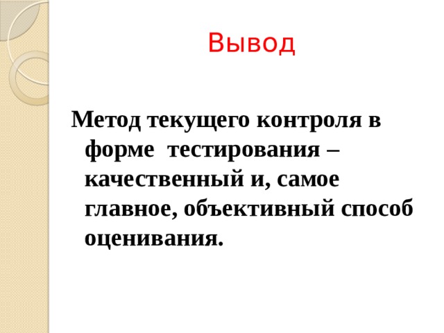 Вывод Метод текущего контроля в форме тестирования – качественный и, самое главное, объективный способ оценивания. 