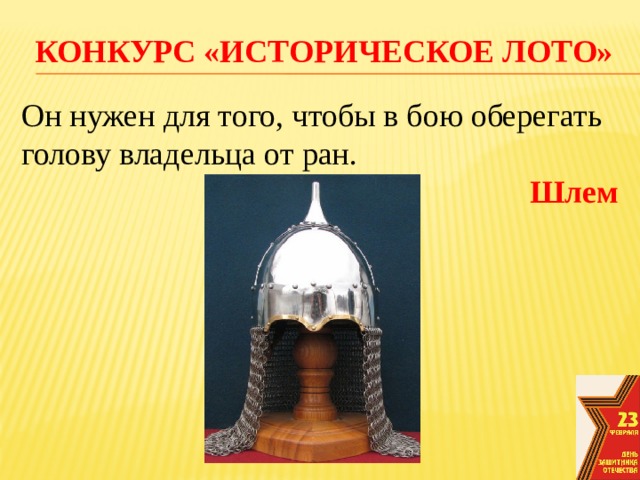 конкурс «Историческое лото» Он нужен для того, чтобы в бою оберегать голову владельца от ран. Шлем